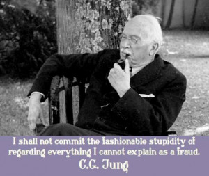... of regarding everything I cannot explain as a fraud. ~Carl Jung