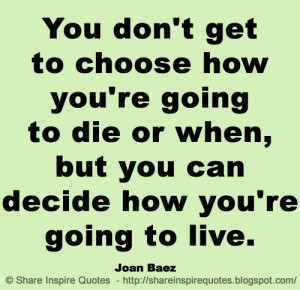You don't get to choose how you're going to die or when, but you can ...