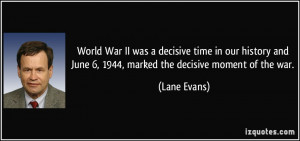 World War II was a decisive time in our history and June 6, 1944 ...