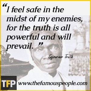 feel safe in the midst of my enemies, for the truth is all powerful ...