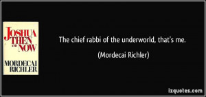 The chief rabbi of the underworld, that's me. - Mordecai Richler