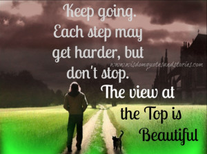 keep going. Each step is harder but don't stop - Wisdom Quotes and ...
