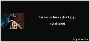 ve always been a direct guy. - Kool Keith