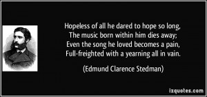 Hopeless of all he dared to hope so long, The music born within him ...