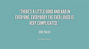 There's a little good and bad in everyone. Everybody I've ever loved ...