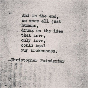 end, we were all just humans, drunk on the idea that love, only love ...