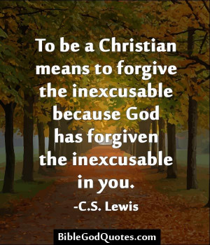 ... inexcusable because god has forgiven the inexcusable in you c s lewis
