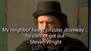 Steven wright quotes and sayings witty humorous funny neighbor