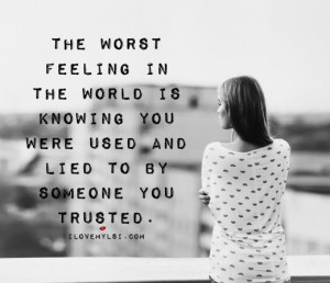 The worst feeling in the world is knowing you were used and lied to by ...