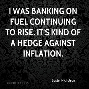 was banking on fuel continuing to rise. It's kind of a hedge against ...