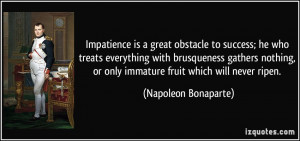 Impatience is a great obstacle to success; he who treats everything ...