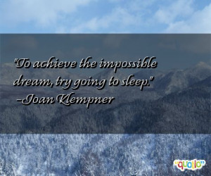 To achieve the impossible dream, try going
