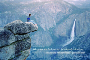 Whenever you find yourself in stressful situation, ask yourself: will ...