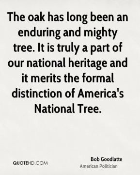 Bob Goodlatte - The oak has long been an enduring and mighty tree. It ...