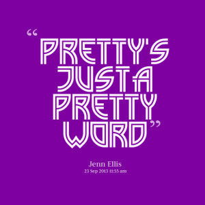 Quotes Picture: pretty's just a pretty word