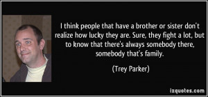 think people that have a brother or sister don't realize how lucky ...