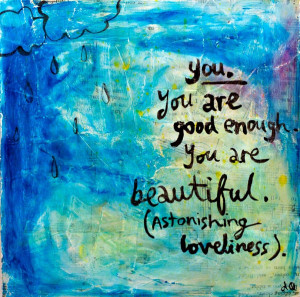 You. You are good enough. You are beautiful. (Astonishing Loveliness ...