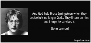 ... God... They'll turn on him, and I hope he survives it. - John Lennon