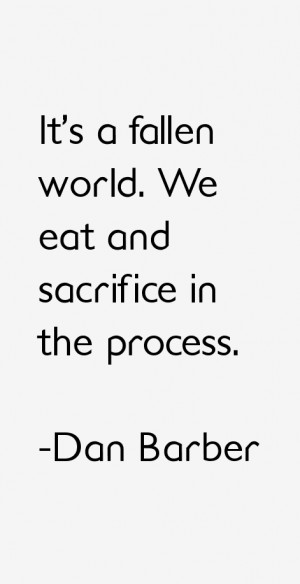 It's a fallen world. We eat and sacrifice in the process.”