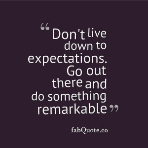 Don’t live down to expectations” Quote