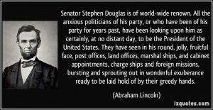 Senator Stephen Douglas is of world-wide renown. All the anxious ...
