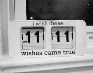 you can make a wish when you see 11:11 on the clock.