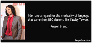 ... that came from BBC sitcoms like 'Fawlty Towers. - Russell Brand