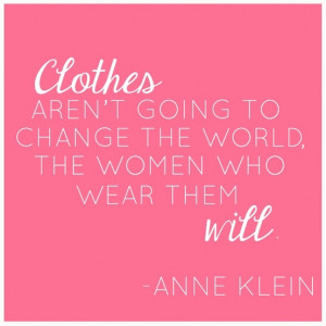 Clothes aren't going to change the world, the women who wear them will ...