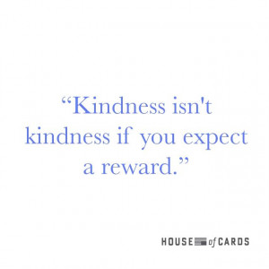 ... Favorite Quotes, Kind Rewards, Houses Of Cards Quotes, Acting Of Kind