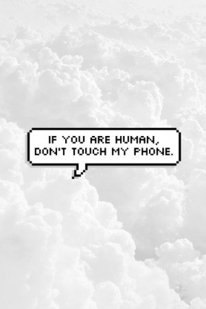 If you are human, dont touch my phone
