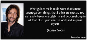 What guides me is to do work that's more avant-garde - things that I ...