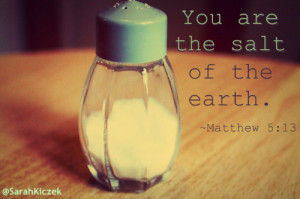You are the salt of the earth.~Matthew 5:13