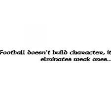 Football Doesn’t Build Character ~ Football Quote