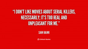 don't like movies about serial killers, necessarily; it's too real ...
