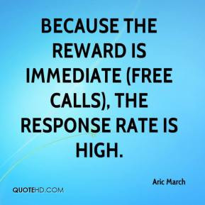 ... the reward is immediate (free calls), the response rate is high