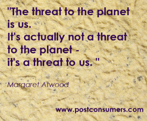 The threat to the planet is us. It’s actually not a threat to the ...