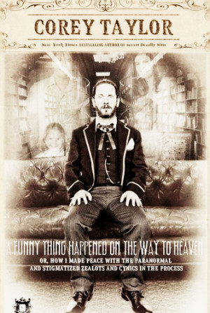 Corey Taylor '' A funny thing happened on the way to heaven ...