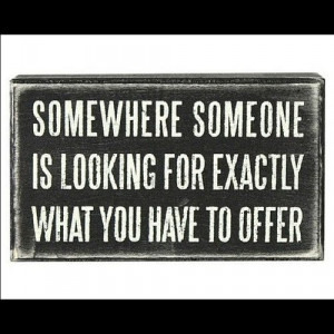 ... Is Looking For Exactly What You Have To Offer - Achievement Quote