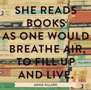 She read books as one would breathe air, to fill up and live.