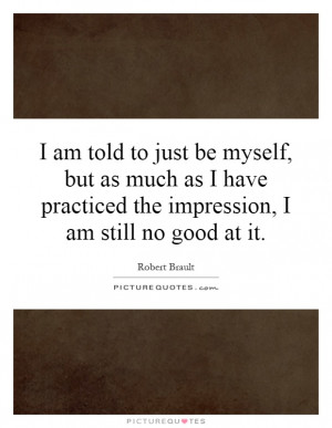 ... Quotes Being Yourself Quotes Being Myself Quotes Robert Brault Quotes