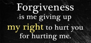Forgiveness is me giving up my right to hurt you for hurting me image ...