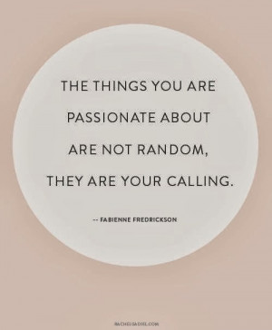 The things you are passionate about are not random, they are your ...