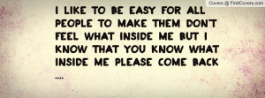 like to be easy for all people to make them don't feel what inside ...