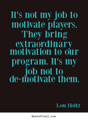 ... players. they bring extraordinary.. Lou Holtz great motivational quote