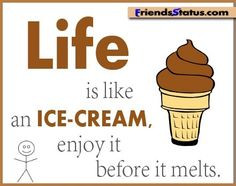 Life is like ice cream More