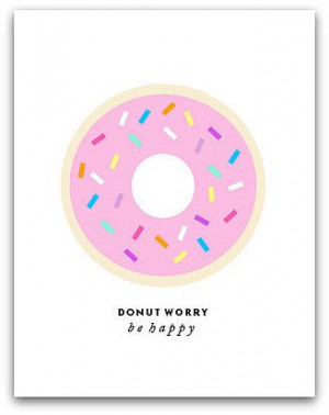Donut Worry Print: If there's one thing I love as much as a good ...