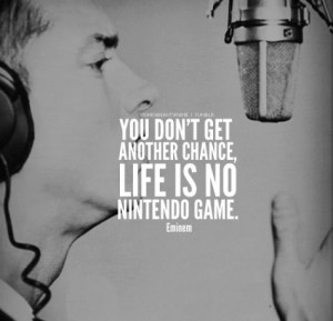 You don't get another chance, life is no nintendo game.