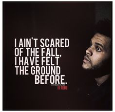 ain't scared of the fall ... The weeknd More