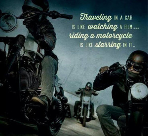 ... is like watching a movie, riding a motorcycle is like staring in it