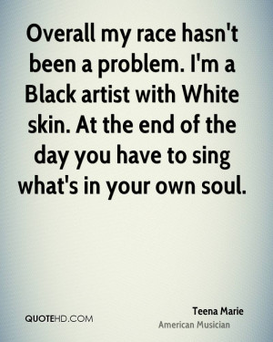 hasn't been a problem. I'm a Black artist with White skin. At the end ...